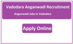 Vadodara Anganwadi Recruitment 2023 Anganwadi Jobs in Vadodara