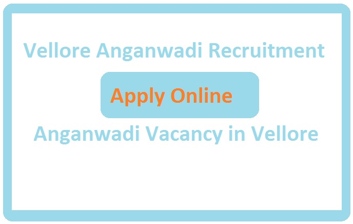 Vellore Anganwadi Recruitment 2023 Anganwadi Vacancy in Vellore