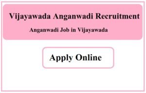 Vijayawada Anganwadi Recruitment 2023 Anganwadi Job in Vijayawada