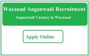 Wayanad Anganwadi Recruitment 2023 Anganwadi Vacancy in Wayanad