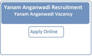Yanam Anganwadi Recruitment 2023 Yanam Anganwadi Vacancy 2023