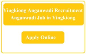 Yingkiong Anganwadi Recruitment 2023 Anganwadi Job in Yingkiong